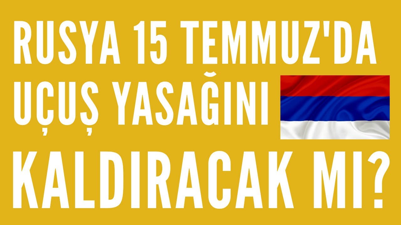 Rusya, 15 Temmuz’da uçuş yasağını kaldıracak mı?