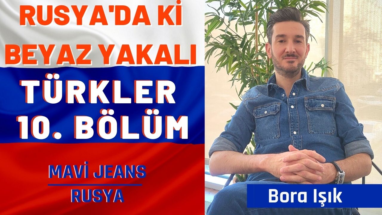 RUSYA’DAKİ BEYAZ YAKALI TÜRKLER 10. BÖLÜM | Mavi Jeans Rusya Bora Işık